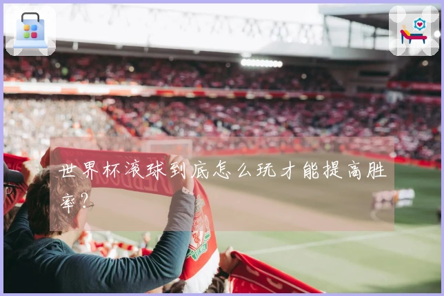 世界杯滚球到底怎么玩才能提高胜率？